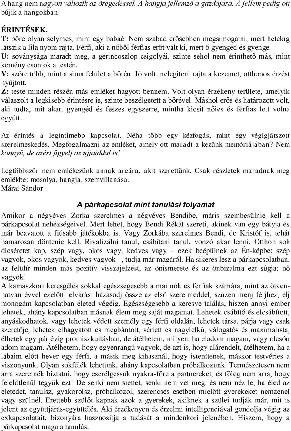 U: soványsága maradt meg, a gerincoszlop csigolyái, szinte sehol nem érinthető más, mint kemény csontok a testén. V: szőre több, mint a sima felület a bőrén.