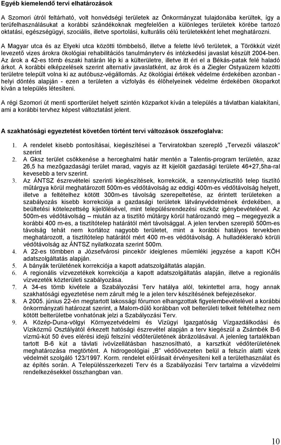 A Magyar utca és az Etyeki utca közötti tömbbelső, illetve a felette lévő területek, a Törökkút vizét levezető vizes árokra ökológiai rehabilitációs tanulmányterv és intézkedési javaslat készült