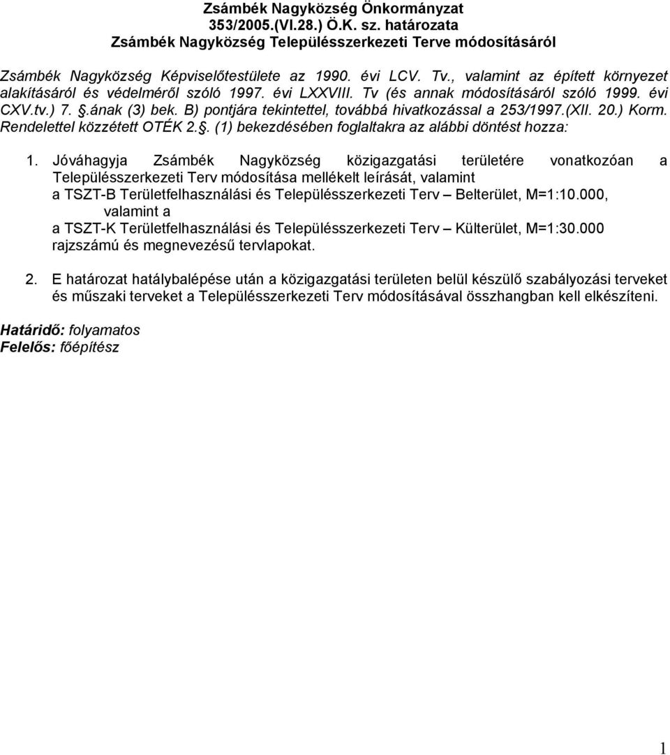B) pontjára tekintettel, továbbá hivatkozással a 253/1997.(XII. 20.) Korm. Rendelettel közzétett OTÉK 2.. (1) bekezdésében foglaltakra az alábbi döntést hozza: 1.