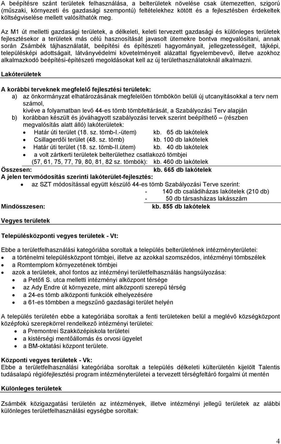 Az M1 út melletti gazdasági területek, a délkeleti, keleti tervezett gazdasági és különleges területek fejlesztésekor a területek más célú hasznosítását javasolt ütemekre bontva megvalósítani, annak