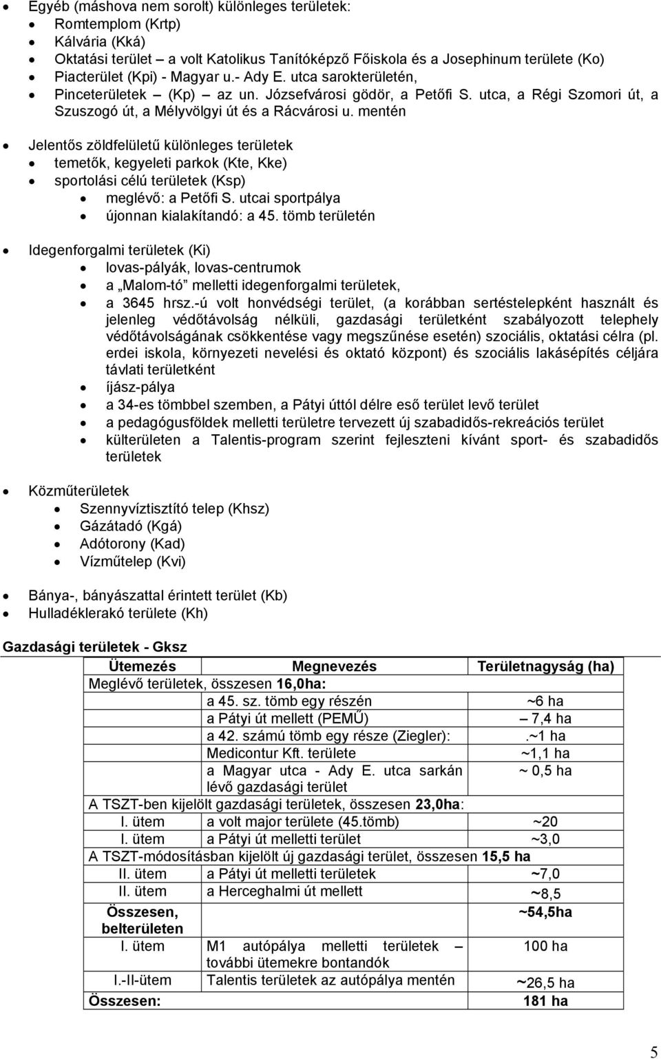 mentén Jelentős zöldfelületű különleges területek temetők, kegyeleti parkok (Kte, Kke) sportolási célú területek (Ksp) meglévő: a Petőfi S. utcai sportpálya újonnan kialakítandó: a 45.