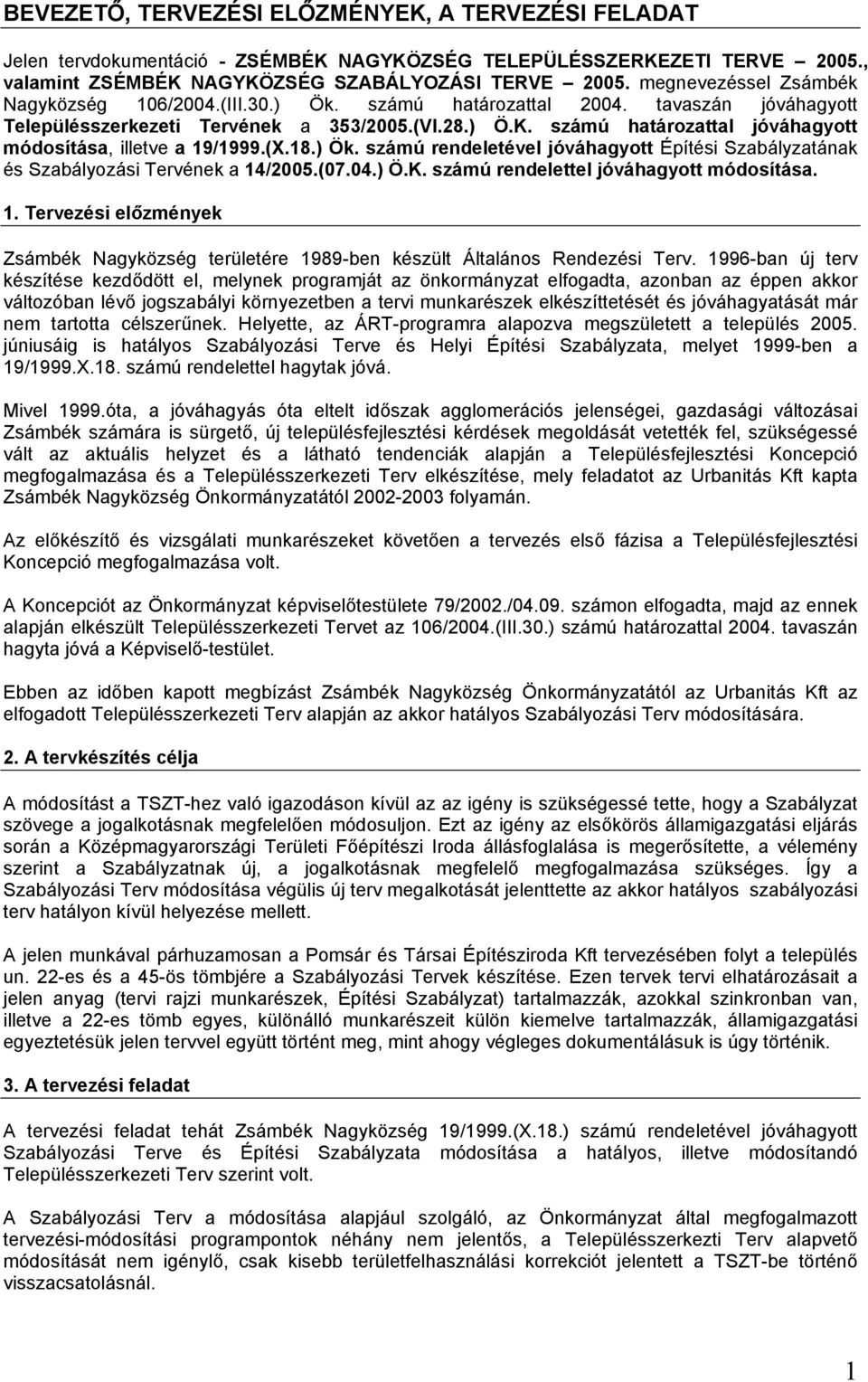 számú határozattal jóváhagyott módosítása, illetve a 19/1999.(X.18.) Ök. számú rendeletével jóváhagyott Építési Szabályzatának és Szabályozási Tervének a 14/2005.(07.04.) Ö.K.