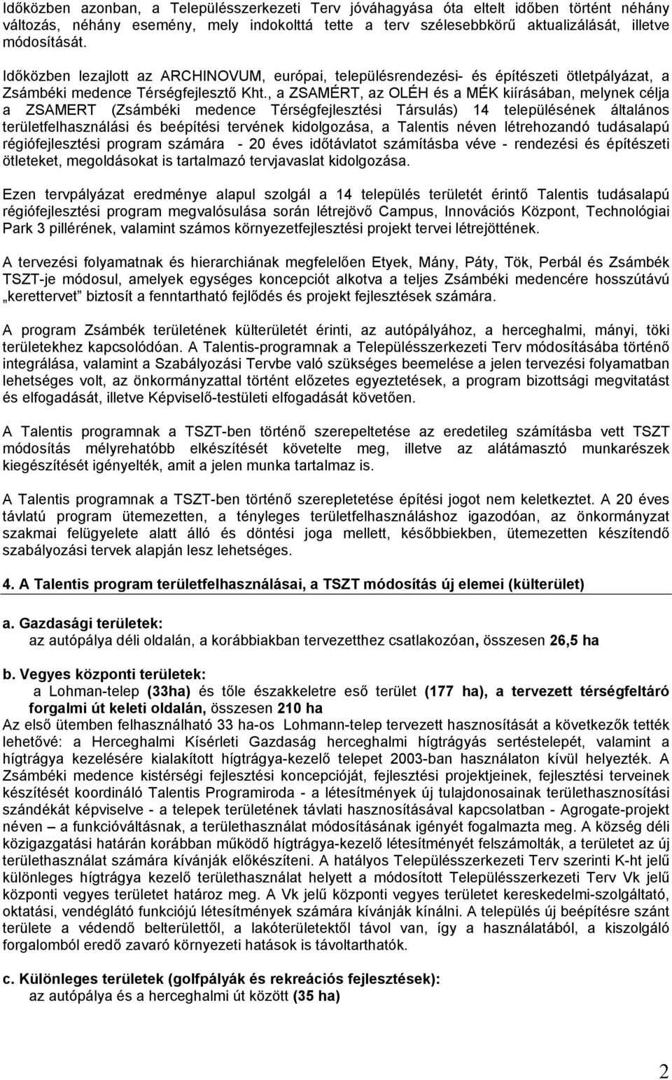 , a ZSAMÉRT, az OLÉH és a MÉK kiírásában, melynek célja a ZSAMERT (Zsámbéki medence Térségfejlesztési Társulás) 14 településének általános területfelhasználási és beépítési tervének kidolgozása, a