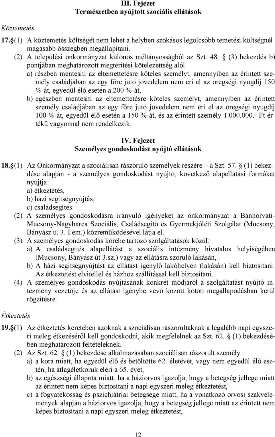 (3) bekezdés b) pontjában meghatározott megtérítési kötelezettség alól a) részben mentesíti az eltemettetésre köteles személyt, amennyiben az érintett személy családjában az egy főre jutó jövedelem