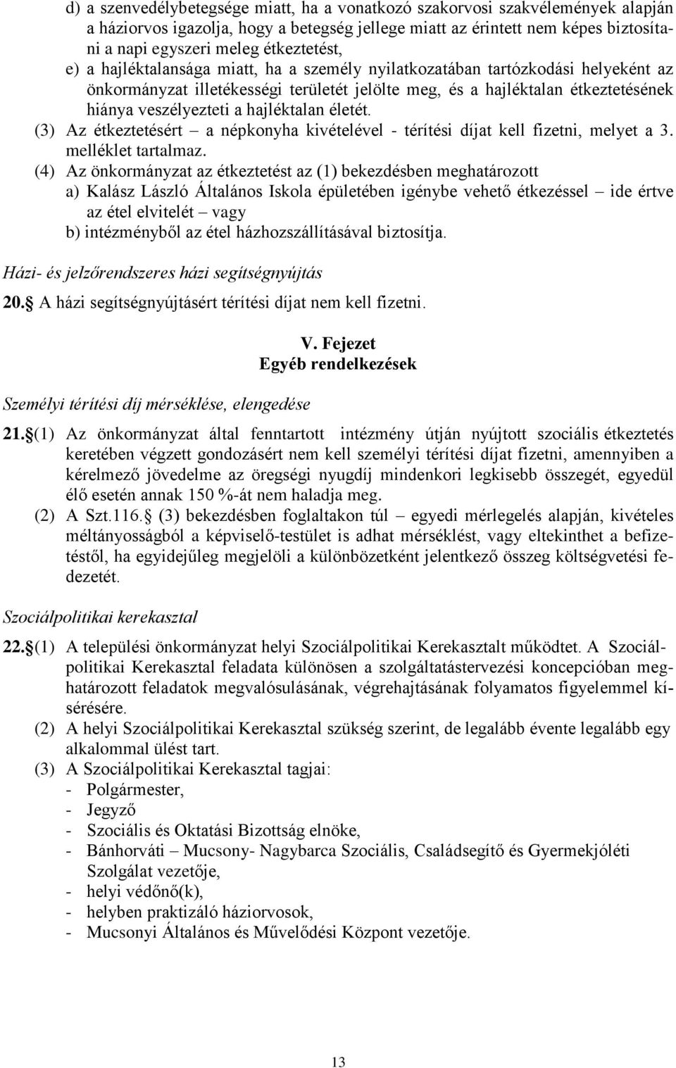 a hajléktalan életét. (3) Az étkeztetésért a népkonyha kivételével - térítési díjat kell fizetni, melyet a 3. melléklet tartalmaz.