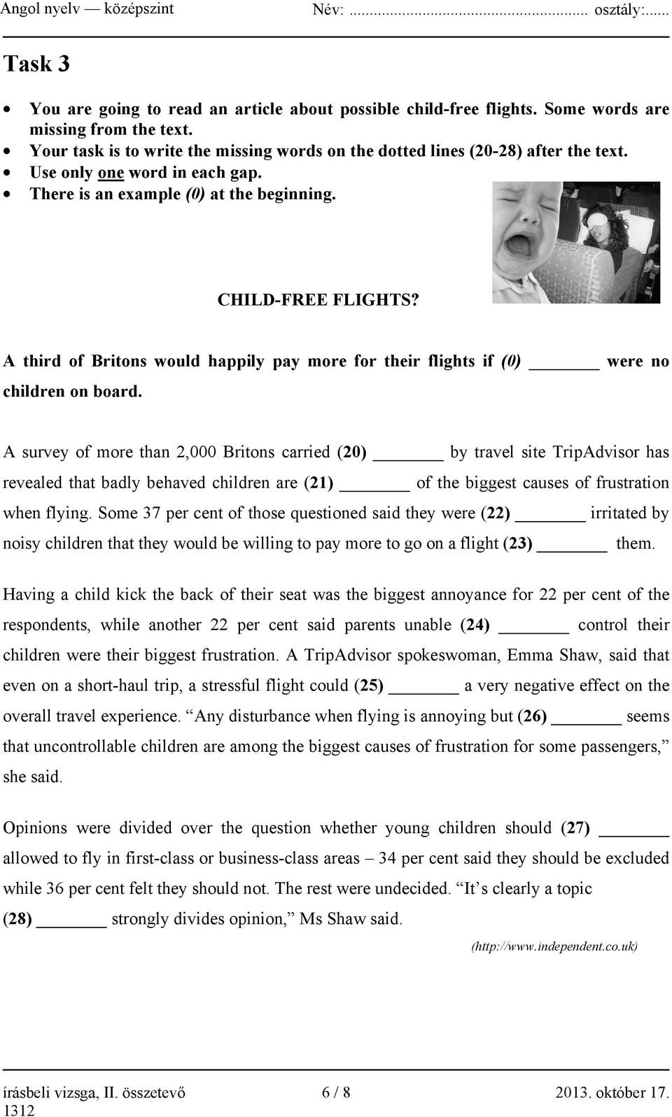 A survey of more than 2,000 Britons carried (20) by travel site TripAdvisor has revealed that badly behaved children are (21) of the biggest causes of frustration when flying.