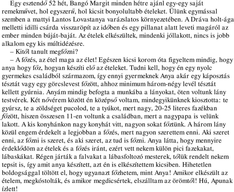 A Dráva holt-ága melletti idilli csárda visszaröpít az időben és egy pillanat alatt leveti magáról az ember minden búját-baját.