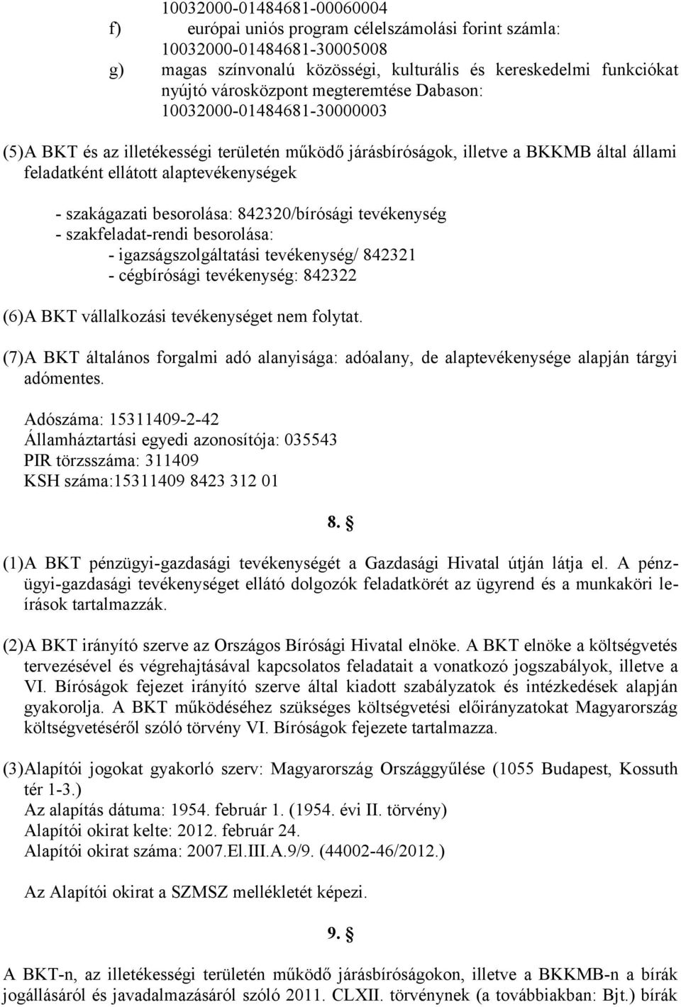 besorolása: 842320/bírósági tevékenység - szakfeladat-rendi besorolása: - igazságszolgáltatási tevékenység/ 842321 - cégbírósági tevékenység: 842322 (6)A BKT vállalkozási tevékenységet nem folytat.