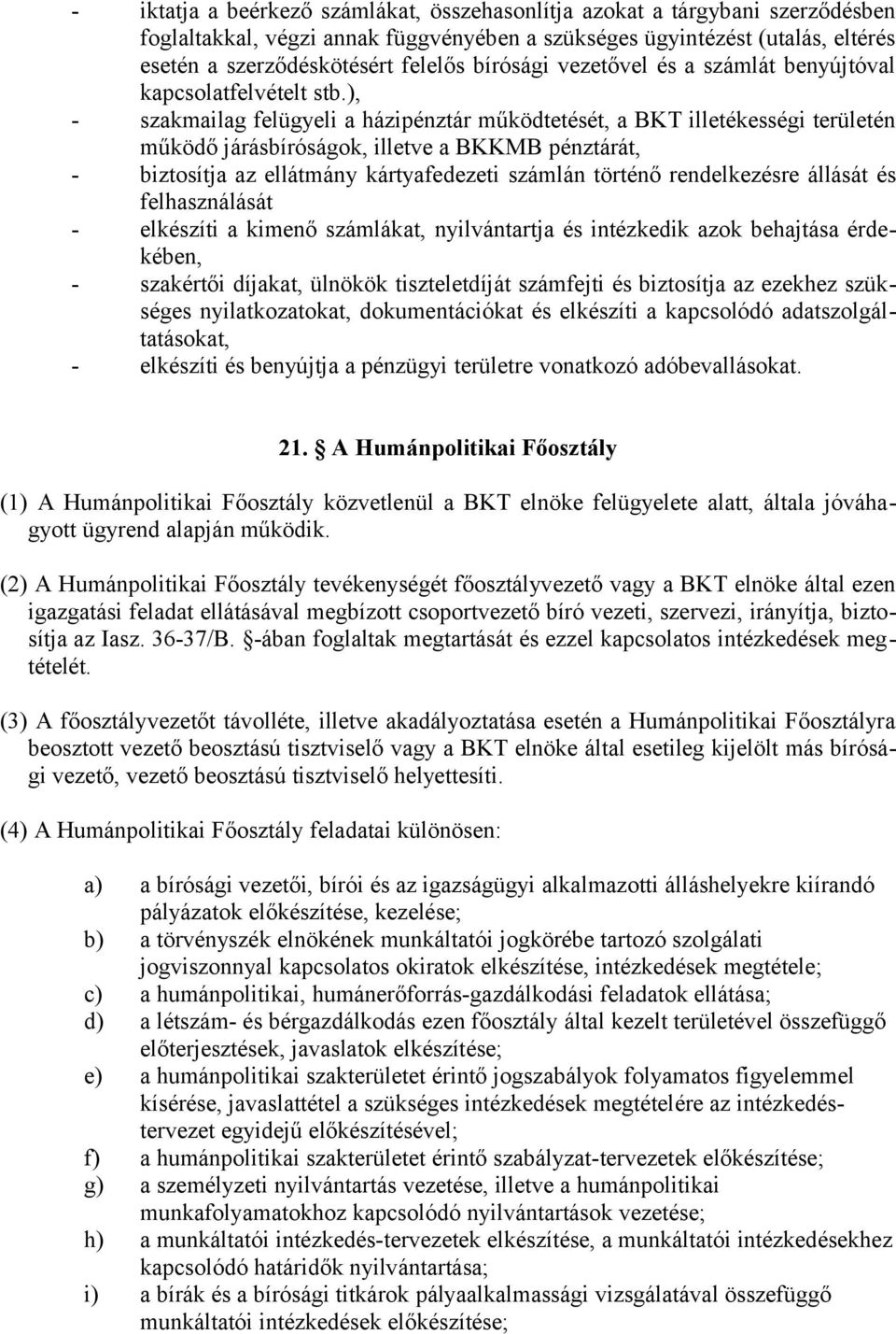 ), - szakmailag felügyeli a házipénztár működtetését, a BKT illetékességi területén működő járásbíróságok, illetve a BKKMB pénztárát, - biztosítja az ellátmány kártyafedezeti számlán történő