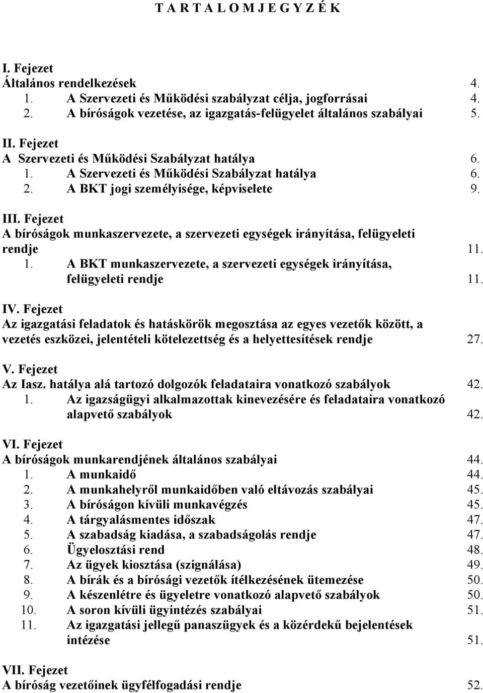 Fejezet A bíróságok munkaszervezete, a szervezeti egységek irányítása, felügyeleti rendje 11. 1. A BKT munkaszervezete, a szervezeti egységek irányítása, felügyeleti rendje 11. IV.