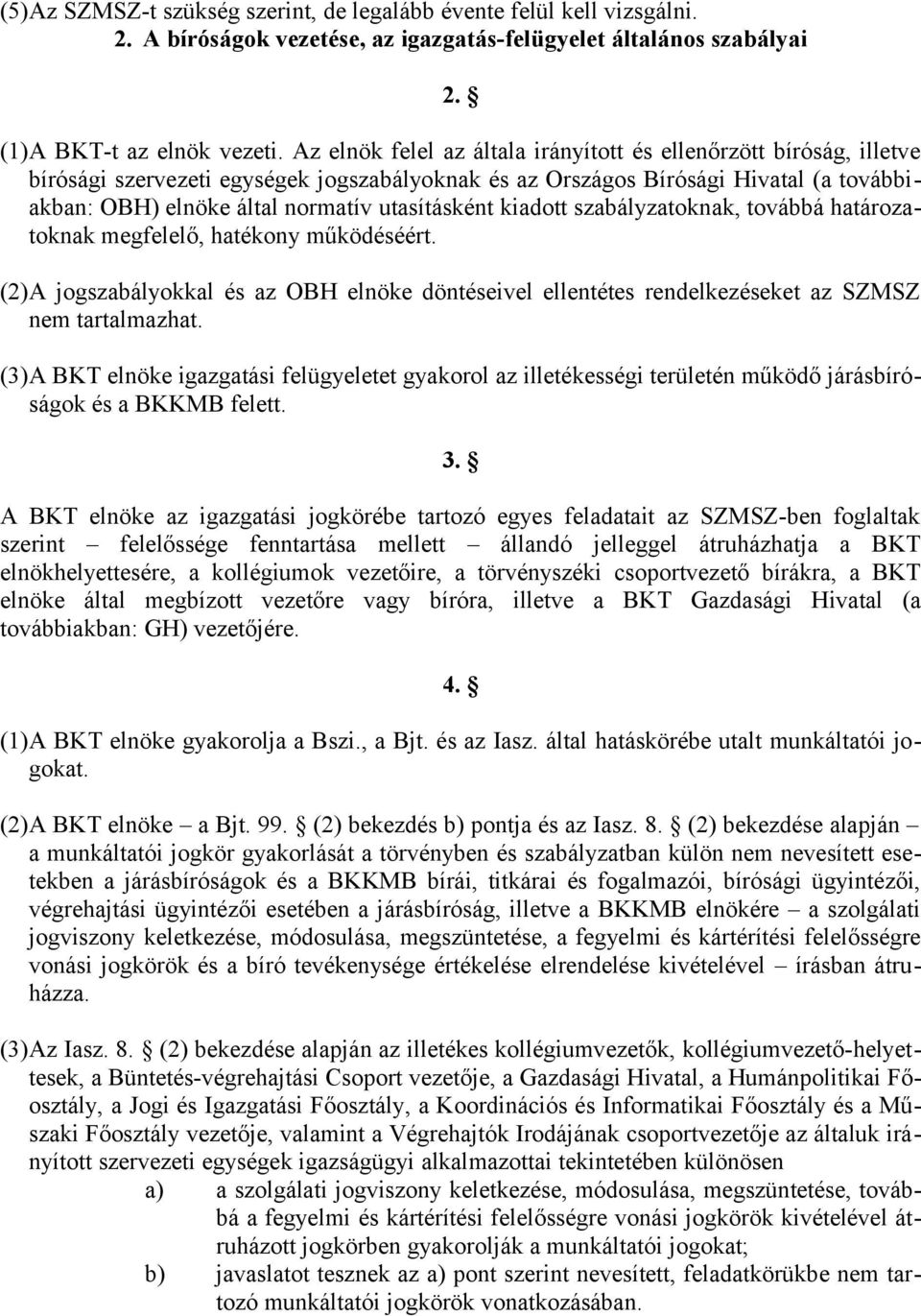utasításként kiadott szabályzatoknak, továbbá határozatoknak megfelelő, hatékony működéséért. (2)A jogszabályokkal és az OBH elnöke döntéseivel ellentétes rendelkezéseket az SZMSZ nem tartalmazhat.