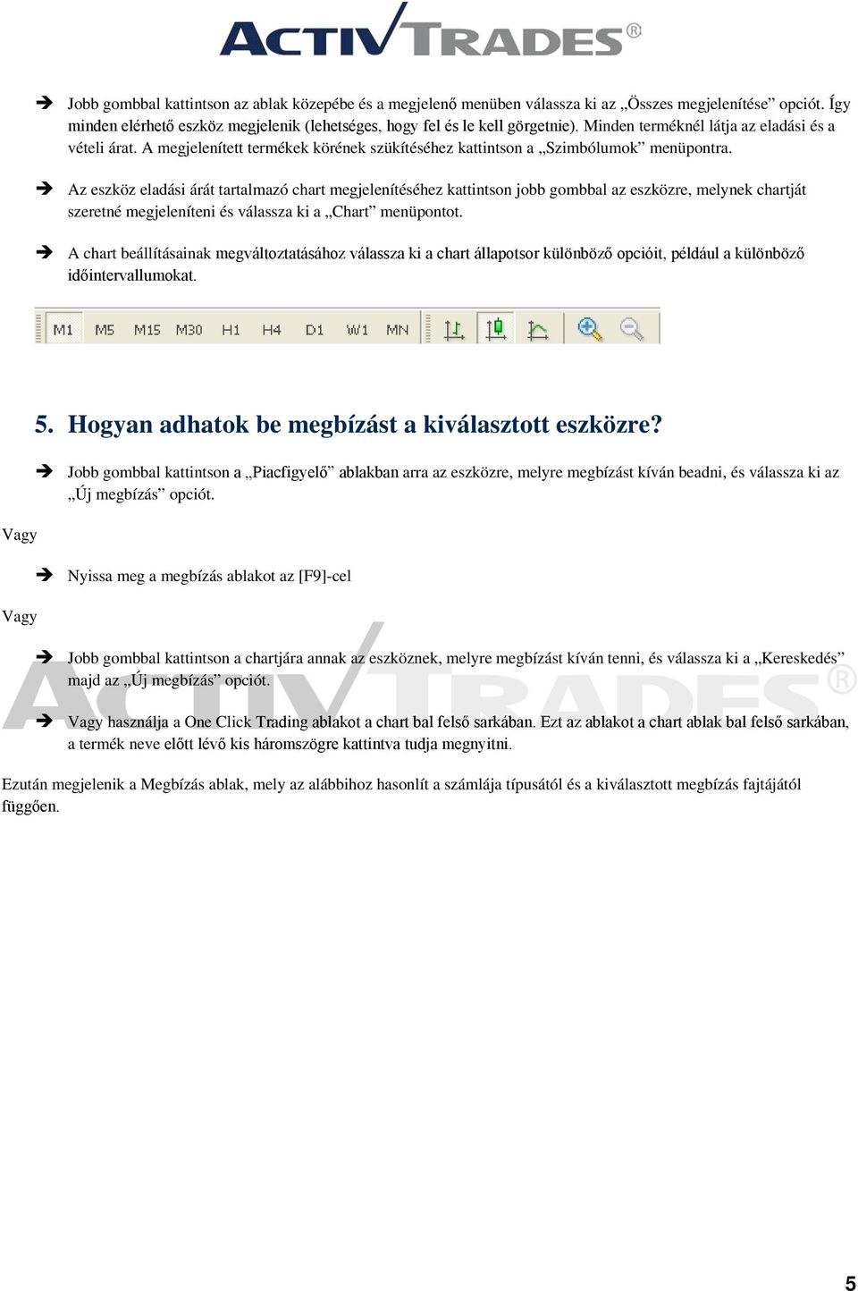 Az eszköz eladási árát tartalmazó chart megjelenítéséhez kattintson jobb gombbal az eszközre, melynek chartját szeretné megjeleníteni és válassza ki a Chart menüpontot.