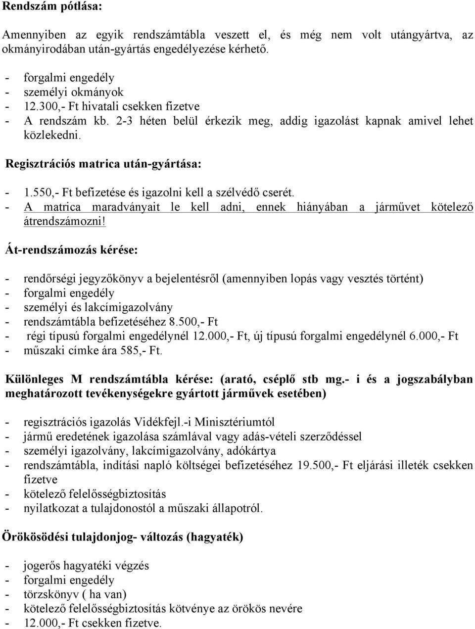 550,- Ft befizetése és igazolni kell a szélvédő cserét. - A matrica maradványait le kell adni, ennek hiányában a járművet kötelező átrendszámozni!