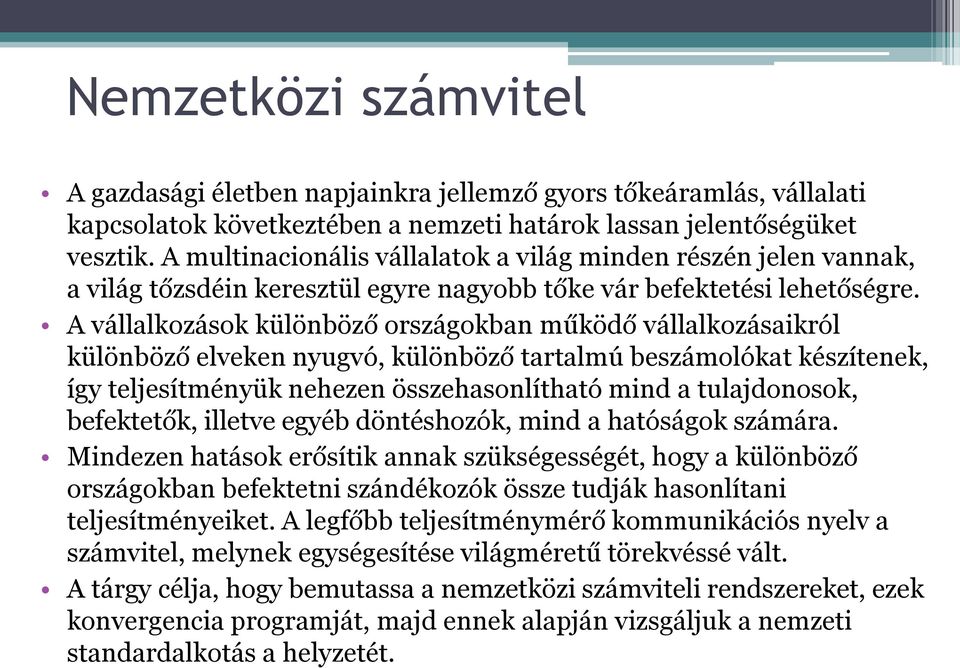 A vállalkozások különböző országokban működő vállalkozásaikról különböző elveken nyugvó, különböző tartalmú beszámolókat készítenek, így teljesítményük nehezen összehasonlítható mind a tulajdonosok,