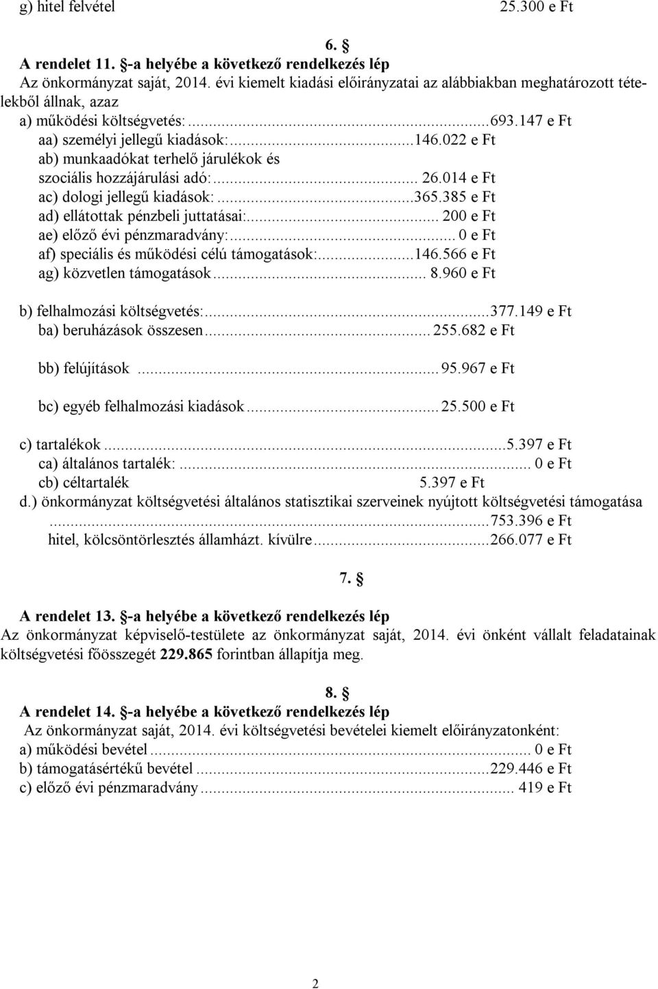 22 e Ft ab) munkaadókat terhelő járulékok és szociális hozzájárulási adó:... 26.14 e Ft ac) dologi jellegű kiadások:...365.385 e Ft ad) ellátottak pénzbeli juttatásai:.