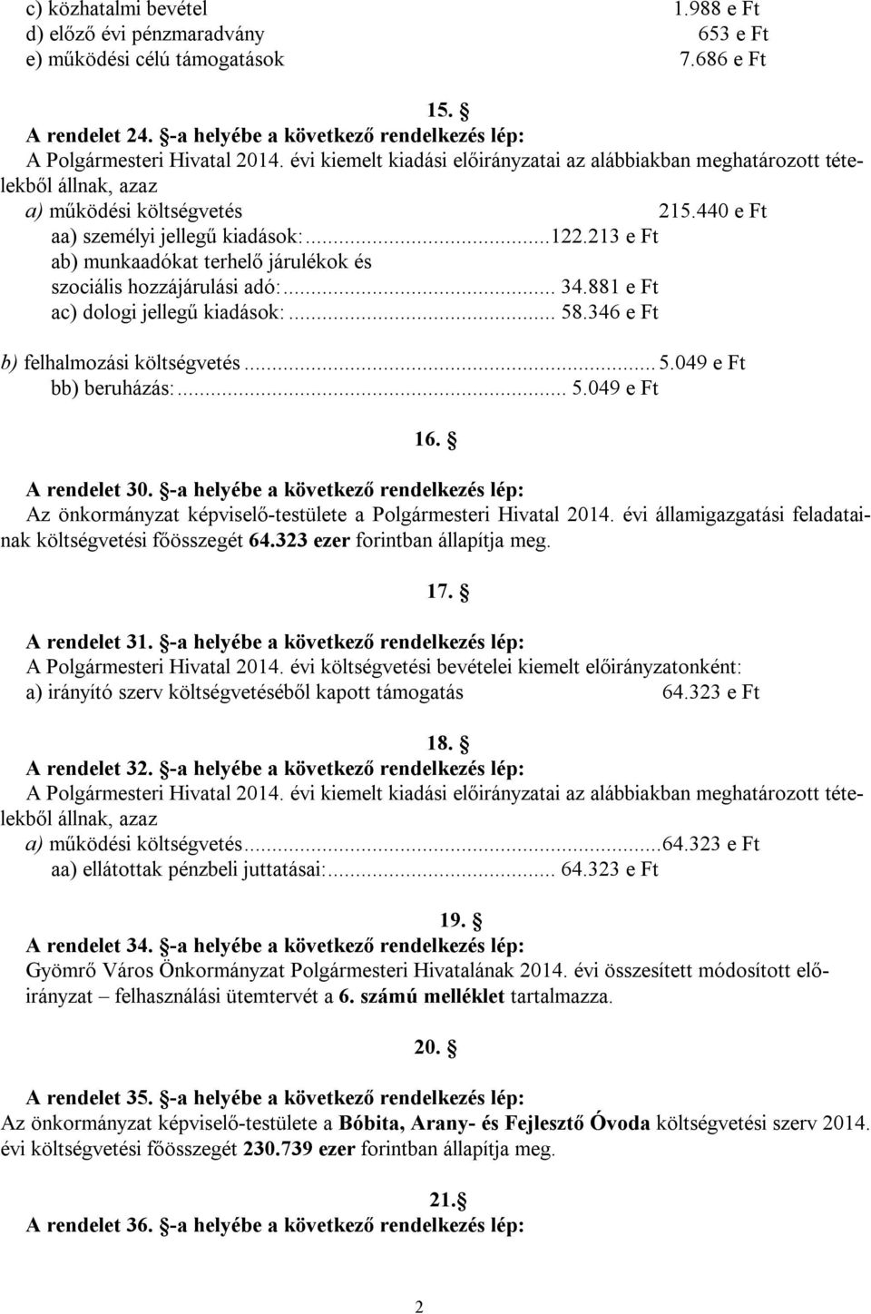 213 e Ft ab) munkaadókat terhelő járulékok és szociális hozzájárulási adó:... 34.881 e Ft ac) dologi jellegű kiadások:... 58.346 e Ft b) felhalmozási költségvetés... 5.49 e Ft bb) beruházás:... 5.49 e Ft 16.