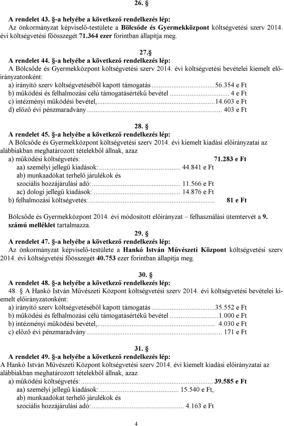 évi költségvetési bevételei kiemelt előirányzatonként: a) irányító szerv költségvetéséből kapott támogatás... 56.354 e Ft b) működési és felhalmozási célú támogatásértékű bevétel.