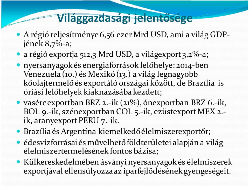 ) a világ legnagyobb kőolajtermelő és exportáló országai között, de Brazília is óriási lelőhelyek kiaknázásába kezdett; vasérc exportban BRZ 2.-ik (21%), ónexportban BRZ 6.-ik, BOL 9.