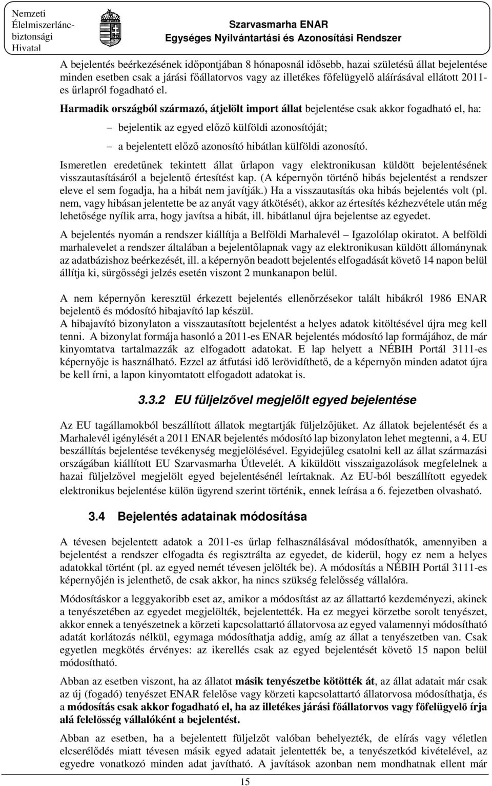 Harmadik országból származó, átjelölt import állat bejelentése csak akkor fogadható el, ha: bejelentik az egyed előző külföldi azonosítóját; a bejelentett előző azonosító hibátlan külföldi azonosító.