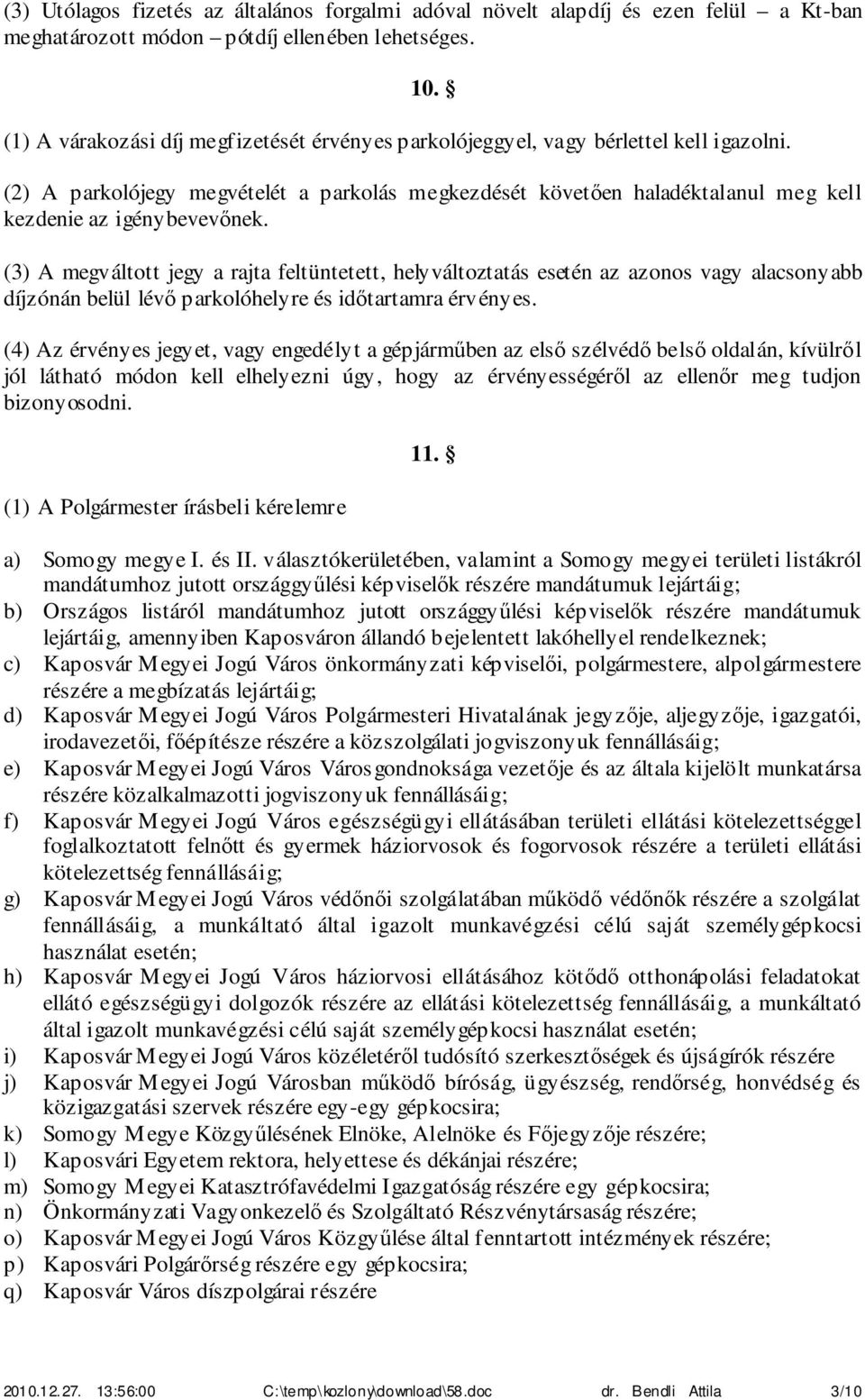 (2) A parkolójegy megvételét a parkolás megkezdését követően haladéktalanul meg kell kezdenie az igénybevevőnek.