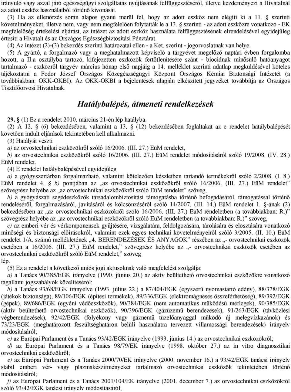 szerinti - az adott eszközre vonatkozó - EK megfelelőség értékelési eljárást, az intézet az adott eszköz használata felfüggesztésének elrendelésével egyidejűleg értesíti a Hivatalt és az Országos