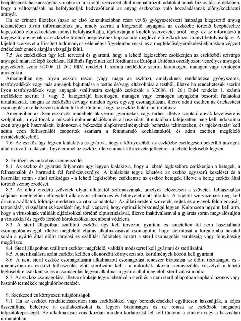 Ha az érintett illetékes (azaz az első konzultációban részt vevő) gyógyszerészeti hatósága kiegészítő anyag tekintetében olyan információhoz jut, amely szerint a kiegészítő anyagnak az eszközbe