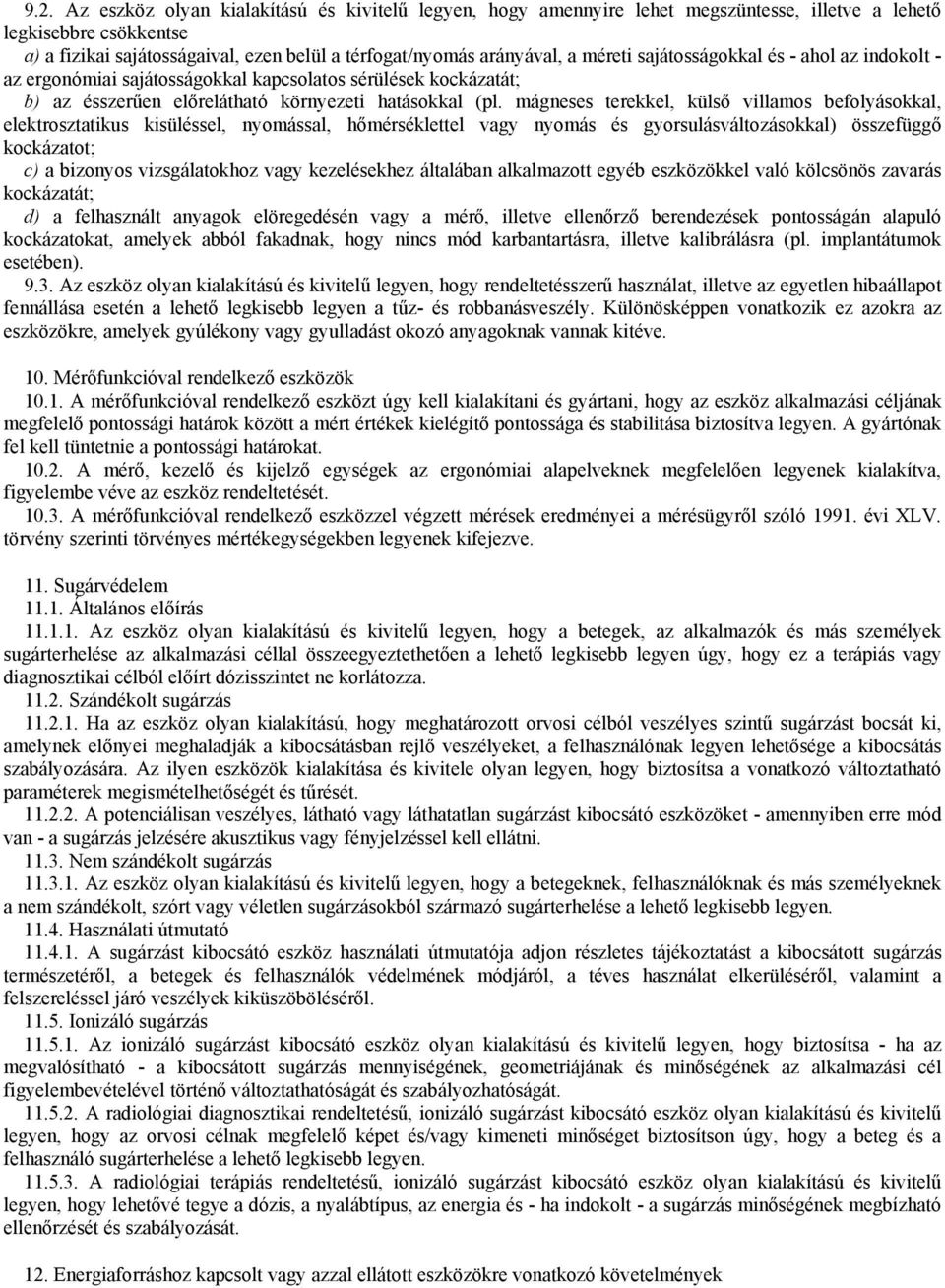 mágneses terekkel, külső villamos befolyásokkal, elektrosztatikus kisüléssel, nyomással, hőmérséklettel vagy nyomás és gyorsulásváltozásokkal) összefüggő kockázatot; c) a bizonyos vizsgálatokhoz vagy