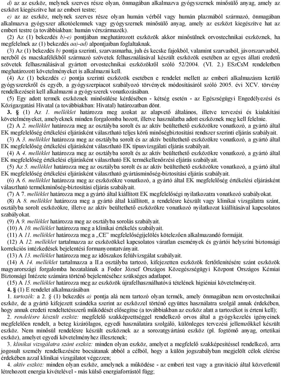 vérszármazék). (2) Az (1) bekezdés b)-e) pontjában meghatározott eszközök akkor minősülnek orvostechnikai eszköznek, ha megfelelnek az (1) bekezdés aa)-ad) alpontjaiban foglaltaknak.