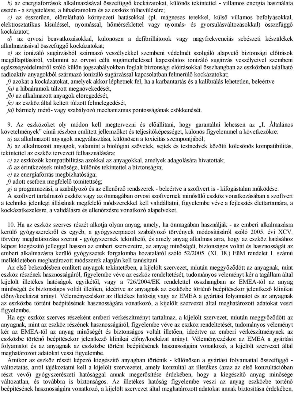 mágneses terekkel, külső villamos befolyásokkal, elektrosztatikus kisüléssel, nyomással, hőmérséklettel vagy nyomás- és gyorsulásváltozásokkal) összefüggő kockázatot; d) az orvosi beavatkozásokkal,