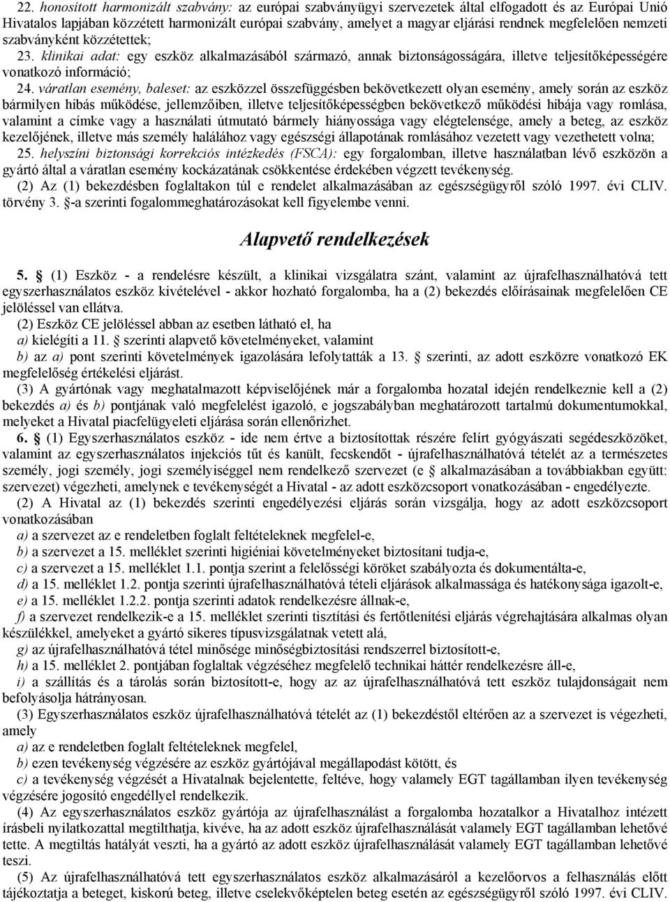 váratlan esemény, baleset: az eszközzel összefüggésben bekövetkezett olyan esemény, amely során az eszköz bármilyen hibás működése, jellemzőiben, illetve teljesítőképességben bekövetkező működési