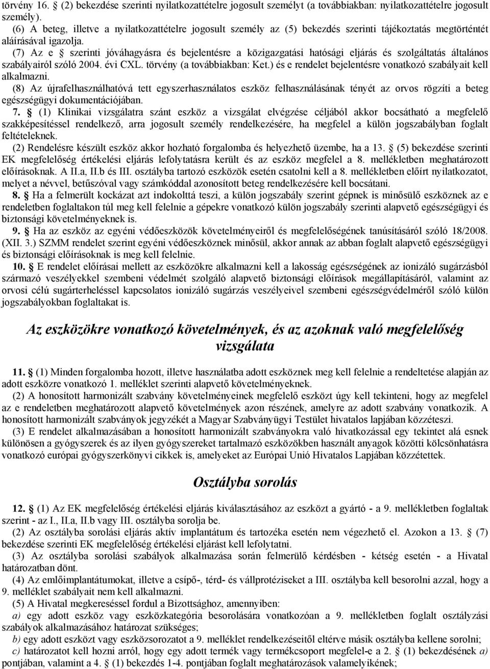 (7) Az e szerinti jóváhagyásra és bejelentésre a közigazgatási hatósági eljárás és szolgáltatás általános szabályairól szóló 2004. évi CXL. törvény (a továbbiakban: Ket.