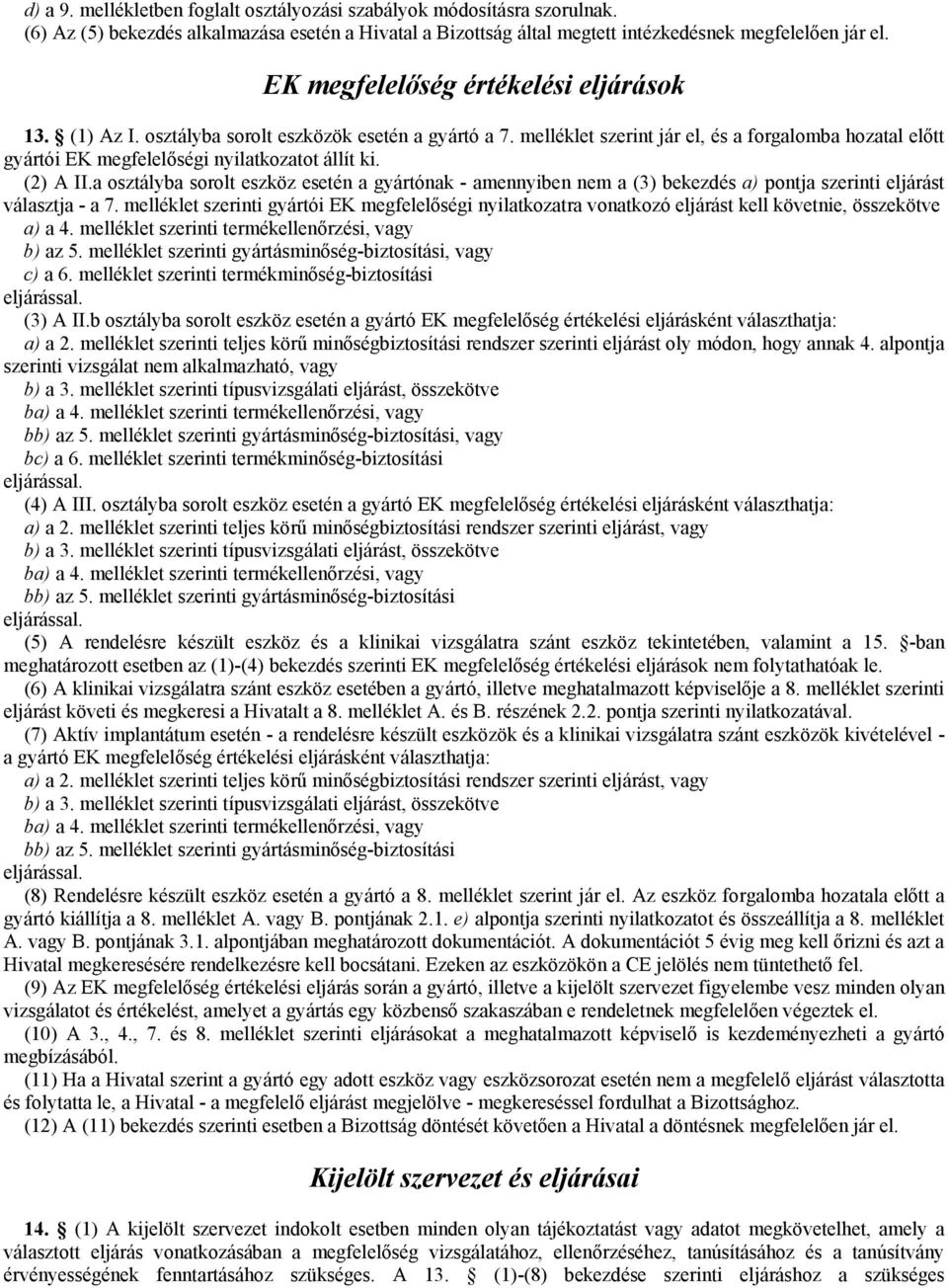 melléklet szerint jár el, és a forgalomba hozatal előtt gyártói EK megfelelőségi nyilatkozatot állít ki. (2) A II.