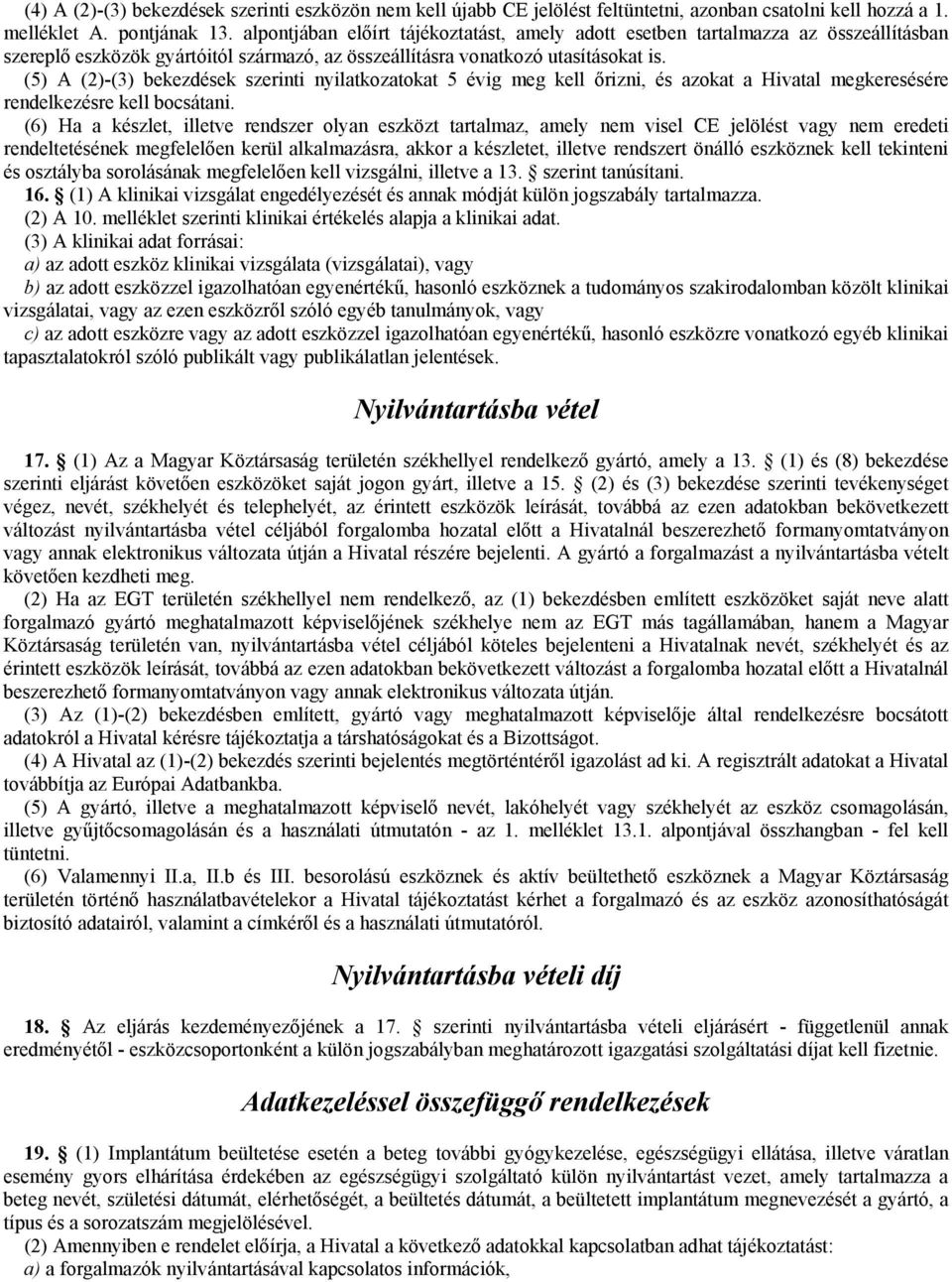 (5) A (2)-(3) bekezdések szerinti nyilatkozatokat 5 évig meg kell őrizni, és azokat a Hivatal megkeresésére rendelkezésre kell bocsátani.