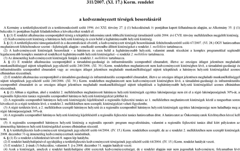 () E rendelet alkalmazása szempontjából térség a települési önkormányzatok többcélú kistérségi társulásáról szóló 00. évi CVII. törvény mellékletében megjelölt kistérség.