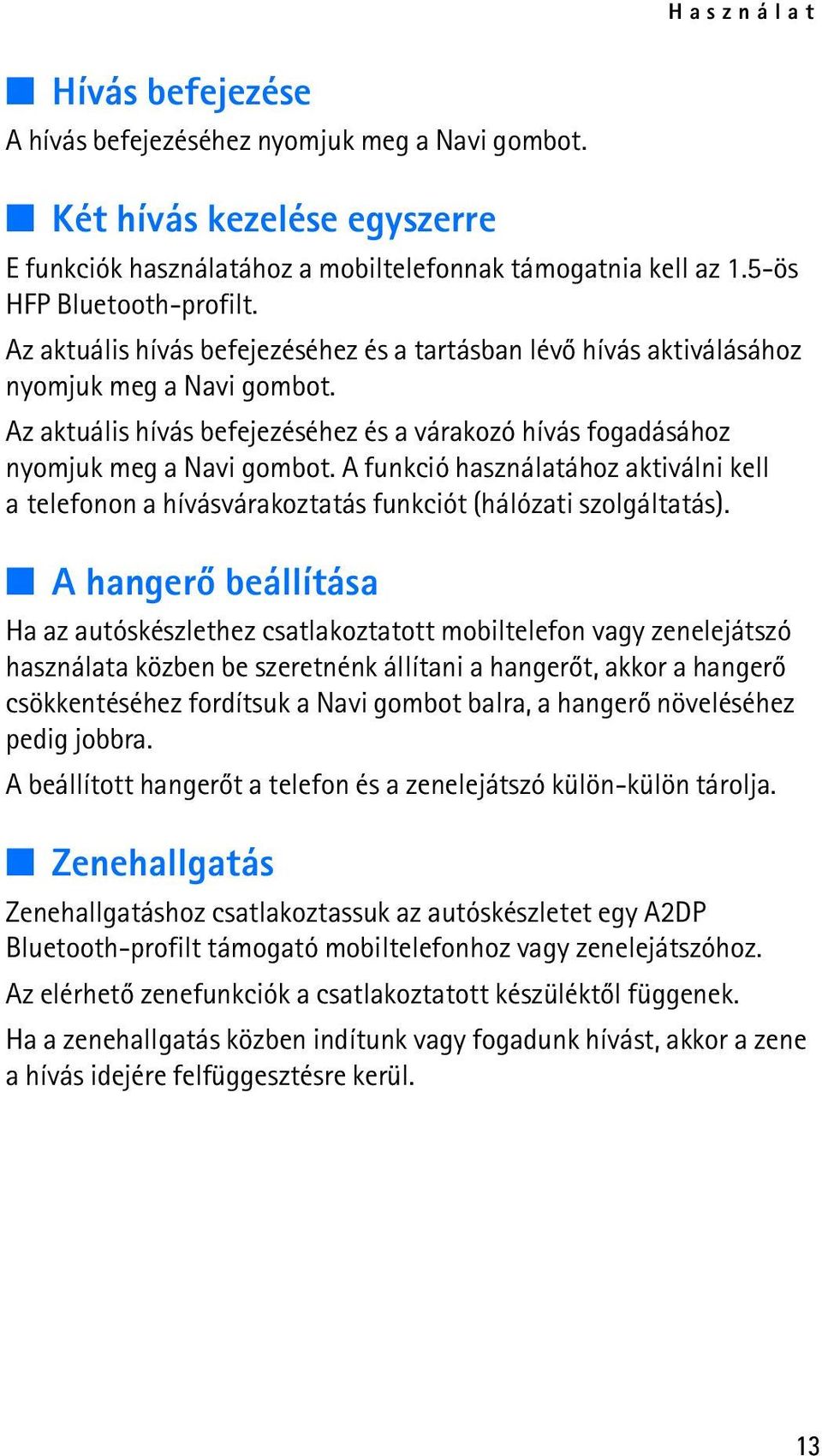 A funkció használatához aktiválni kell a telefonon a hívásvárakoztatás funkciót (hálózati szolgáltatás).