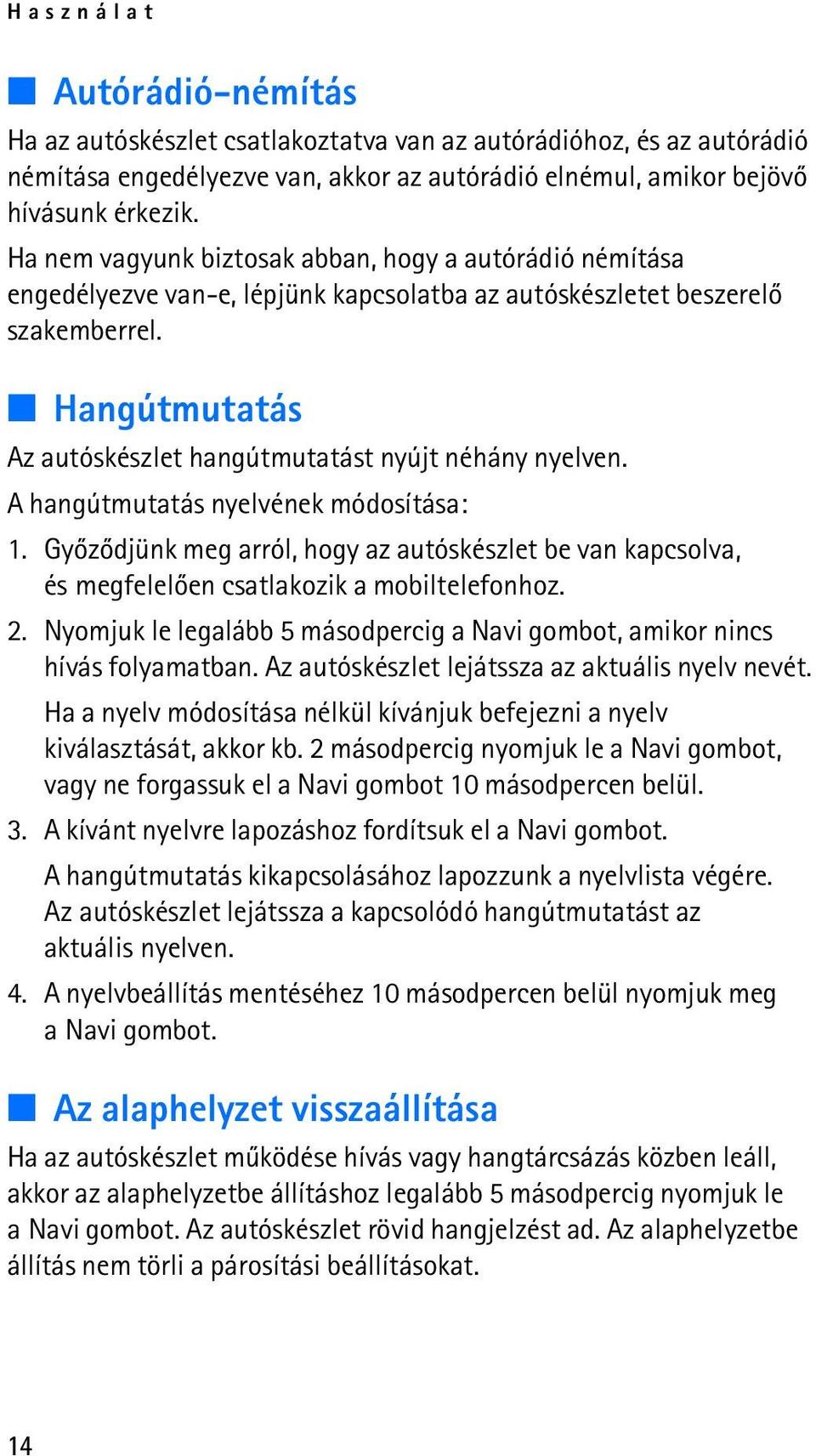 Hangútmutatás Az autóskészlet hangútmutatást nyújt néhány nyelven. A hangútmutatás nyelvének módosítása: 1.