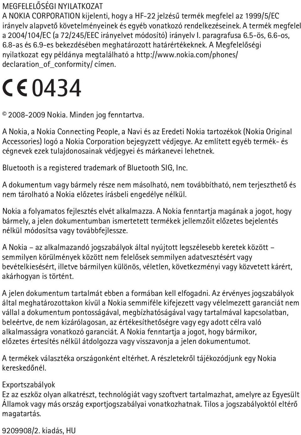 A Megfelelõségi nyilatkozat egy példánya megtalálható a http://www.nokia.com/phones/ declaration_of_conformity/ címen. 0434 2008-2009 Nokia. Minden jog fenntartva.
