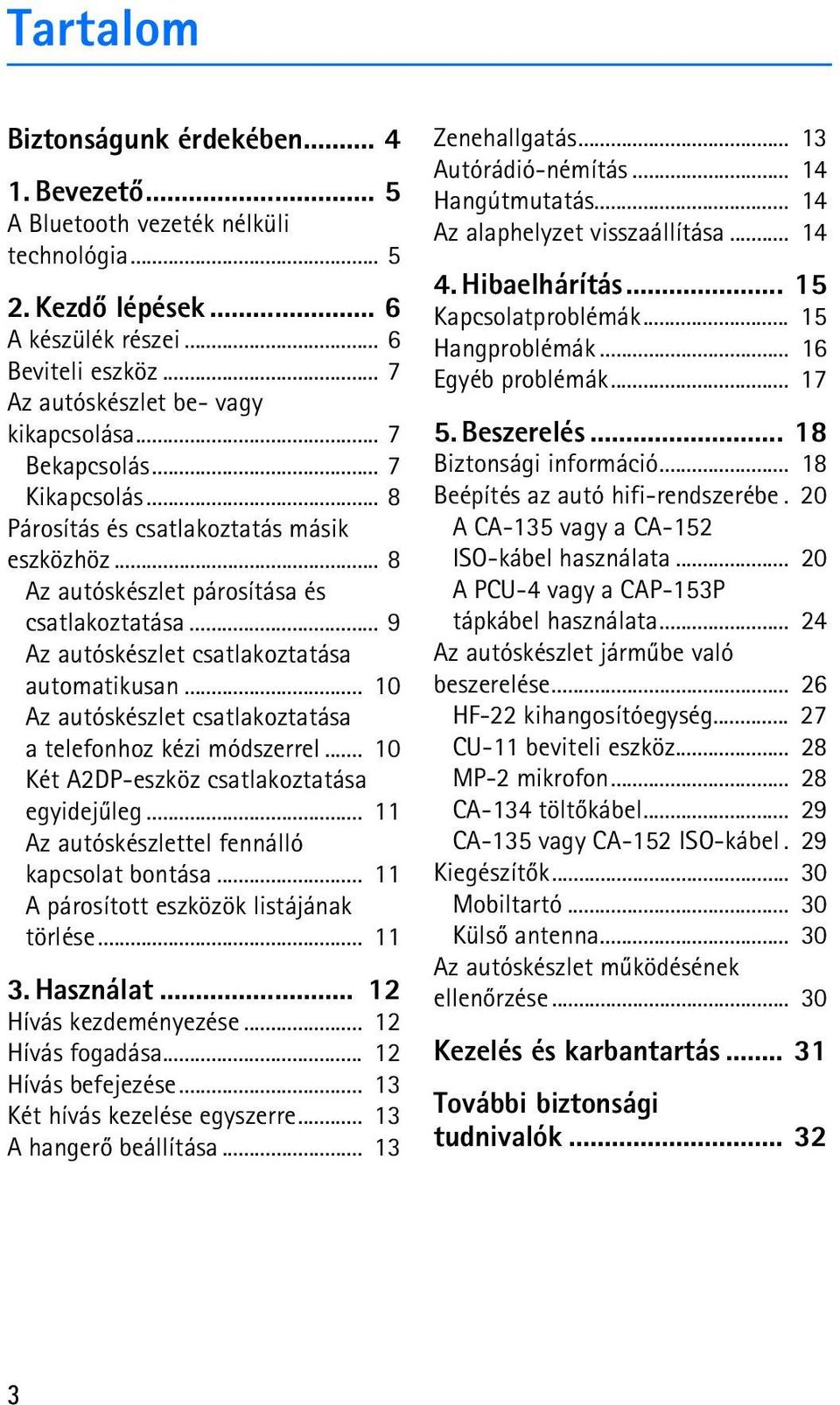 .. 9 Az autóskészlet csatlakoztatása automatikusan... 10 Az autóskészlet csatlakoztatása a telefonhoz kézi módszerrel... 10 Két A2DP-eszköz csatlakoztatása egyidejûleg.