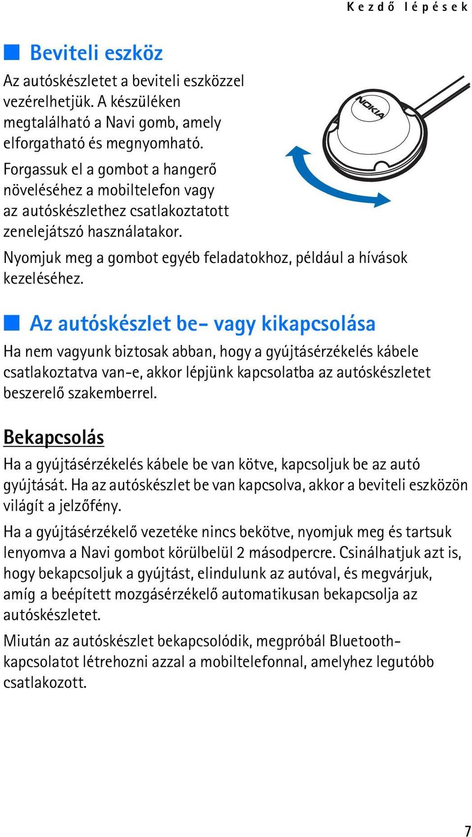 Az autóskészlet be- vagy kikapcsolása Ha nem vagyunk biztosak abban, hogy a gyújtásérzékelés kábele csatlakoztatva van-e, akkor lépjünk kapcsolatba az autóskészletet beszerelõ szakemberrel.