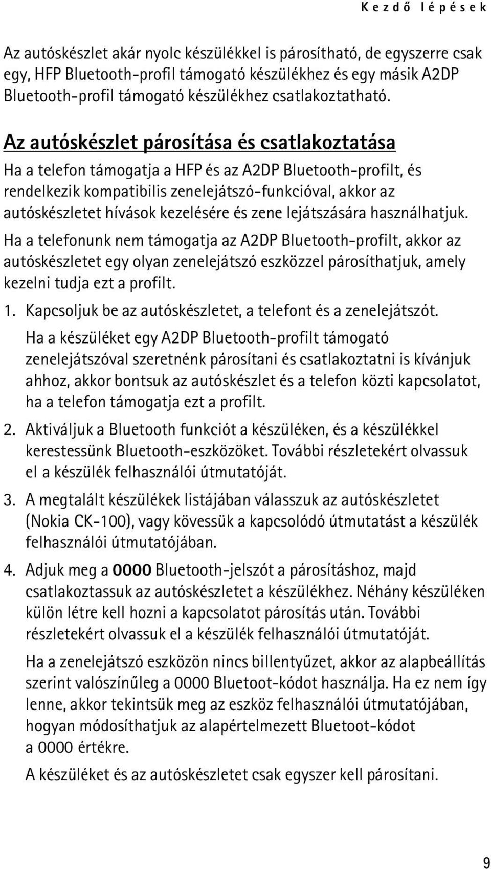 Az autóskészlet párosítása és csatlakoztatása Ha a telefon támogatja a HFP és az A2DP Bluetooth-profilt, és rendelkezik kompatibilis zenelejátszó-funkcióval, akkor az autóskészletet hívások