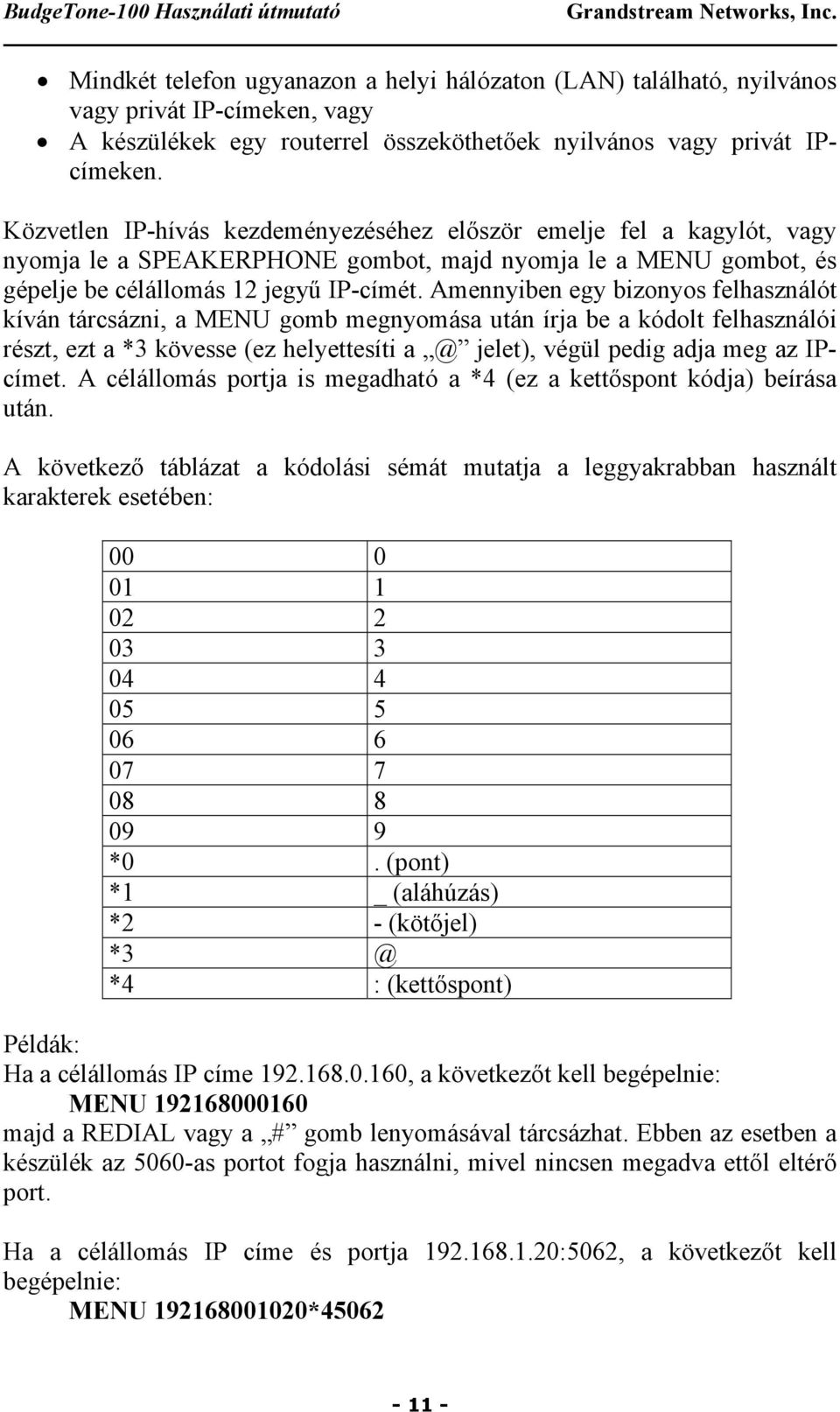 Amennyiben egy bizonyos felhasználót kíván tárcsázni, a MENU gomb megnyomása után írja be a kódolt felhasználói részt, ezt a *3 kövesse (ez helyettesíti a @ jelet), végül pedig adja meg az IPcímet.