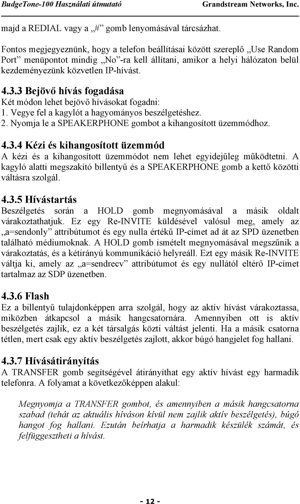 3 Bejövő hívás fogadása Két módon lehet bejövő hívásokat fogadni: 1. Vegye fel a kagylót a hagyományos beszélgetéshez. 2. Nyomja le a SPEAKERPHONE gombot a kihangosított üzemmódhoz. 4.3.4 Kézi és kihangosított üzemmód A kézi és a kihangosított üzemmódot nem lehet egyidejűleg működtetni.