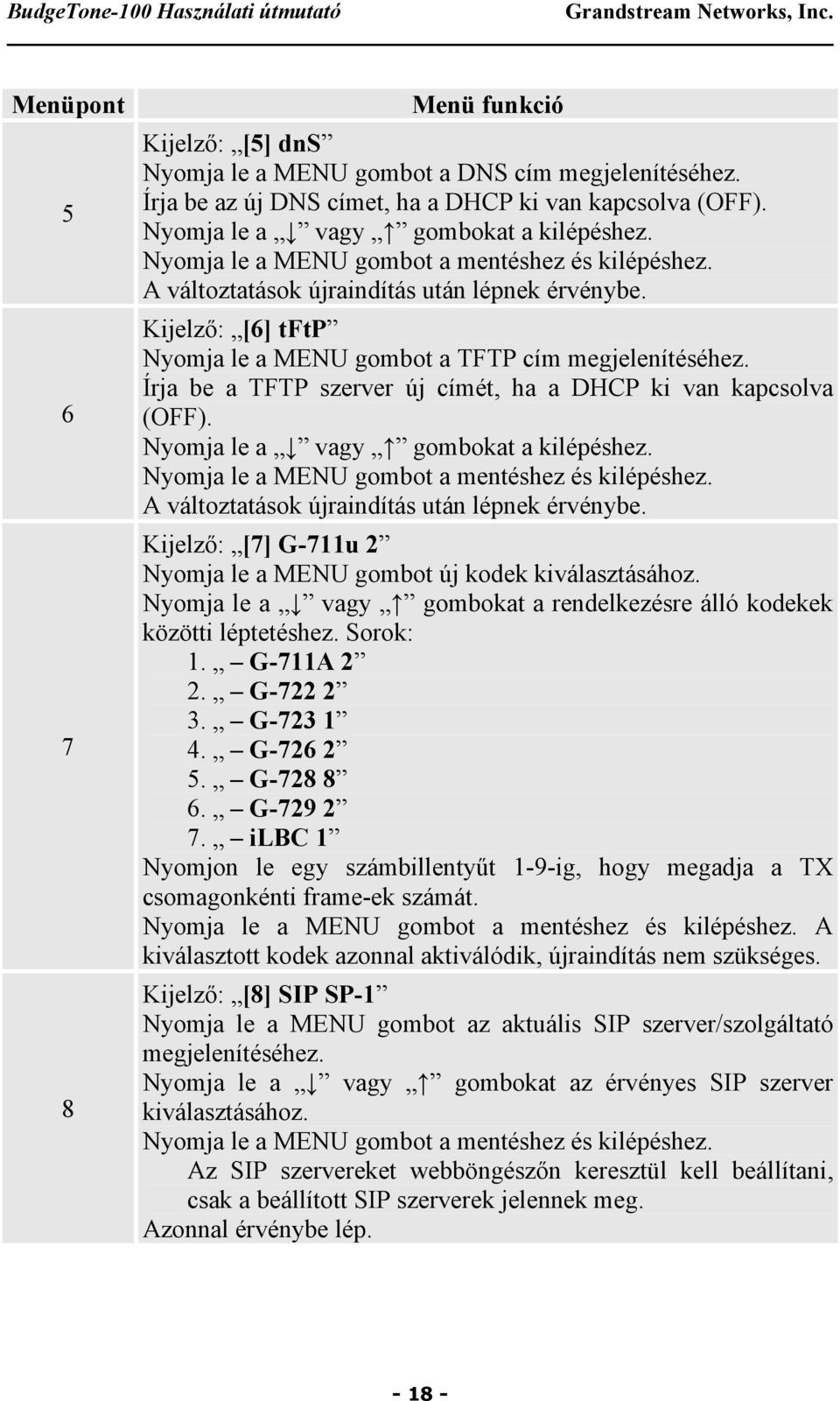 Írja be a TFTP szerver új címét, ha a DHCP ki van kapcsolva (OFF). Nyomja le a vagy gombokat a kilépéshez. Nyomja le a MENU gombot a mentéshez és kilépéshez.