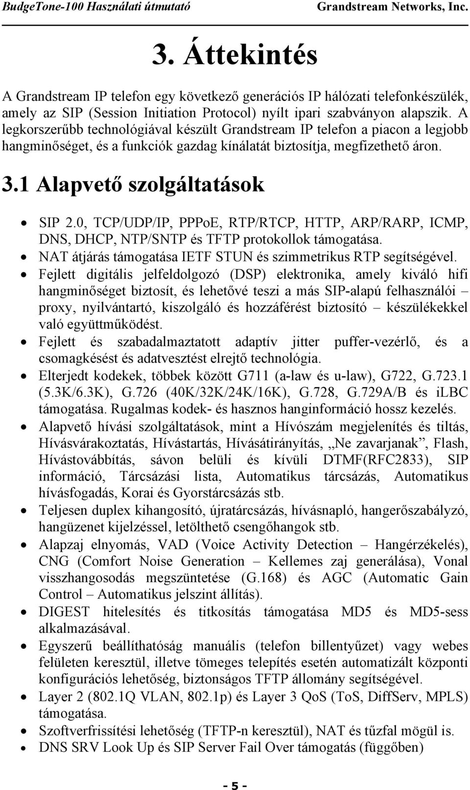 0, TCP/UDP/IP, PPPoE, RTP/RTCP, HTTP, ARP/RARP, ICMP, DNS, DHCP, NTP/SNTP és TFTP protokollok támogatása. NAT átjárás támogatása IETF STUN és szimmetrikus RTP segítségével.