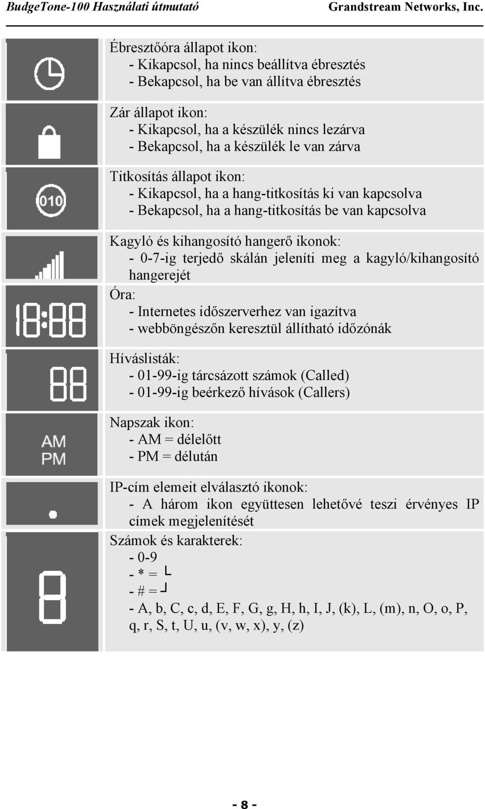 jeleníti meg a kagyló/kihangosító hangerejét Óra: - Internetes időszerverhez van igazítva - webböngészőn keresztül állítható időzónák Híváslisták: - 01-99-ig tárcsázott számok (Called) - 01-99-ig