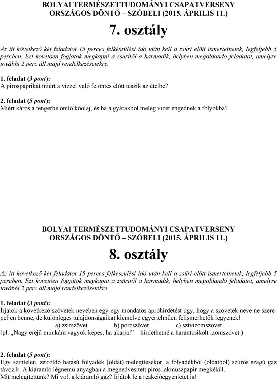 legyenek! a) zsírszövet b) porcszövet c) szívizomszövet (pl. Nagy erejű munkára vagyok képes, ha akarja! hirdethetné a harántcsíkolt izomszövet.