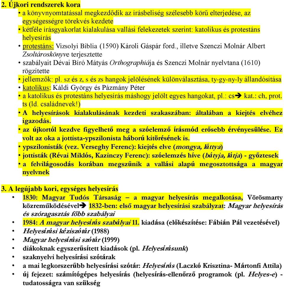 , illetve Szenczi Molnár Albert Zsoltároskönyve terjesztette szabályait Dévai Bíró Mátyás Orthographiája és Szenczi Molnár nyelvtana (1610) rögzítette jellemzők: pl.