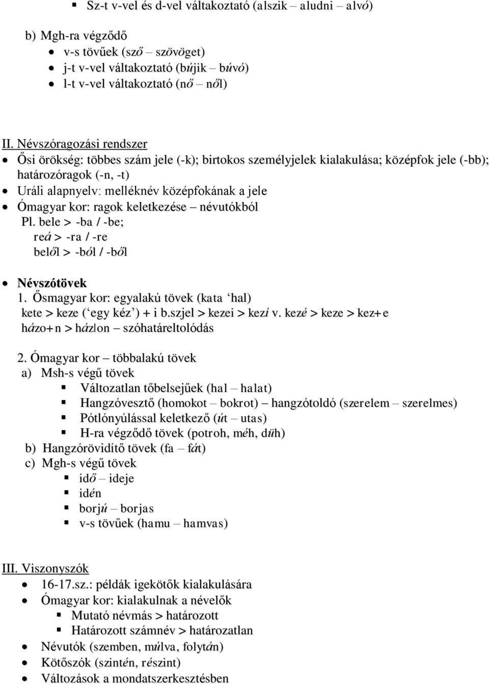 ragok keletkezése névutókból Pl. bele > -ba / -be; reá > -ra / -re belől > -ból / -ből Névszótövek 1. Ősmagyar kor: egyalakú tövek (kata hal) kete > keze ( egy kéz ) + i b.szjel > kezei > kezí v.