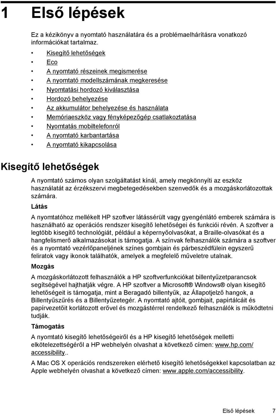 Memóriaeszköz vagy fényképezőgép csatlakoztatása Nyomtatás mobiltelefonról A nyomtató karbantartása A nyomtató kikapcsolása Kisegítő lehetőségek A nyomtató számos olyan szolgáltatást kínál, amely