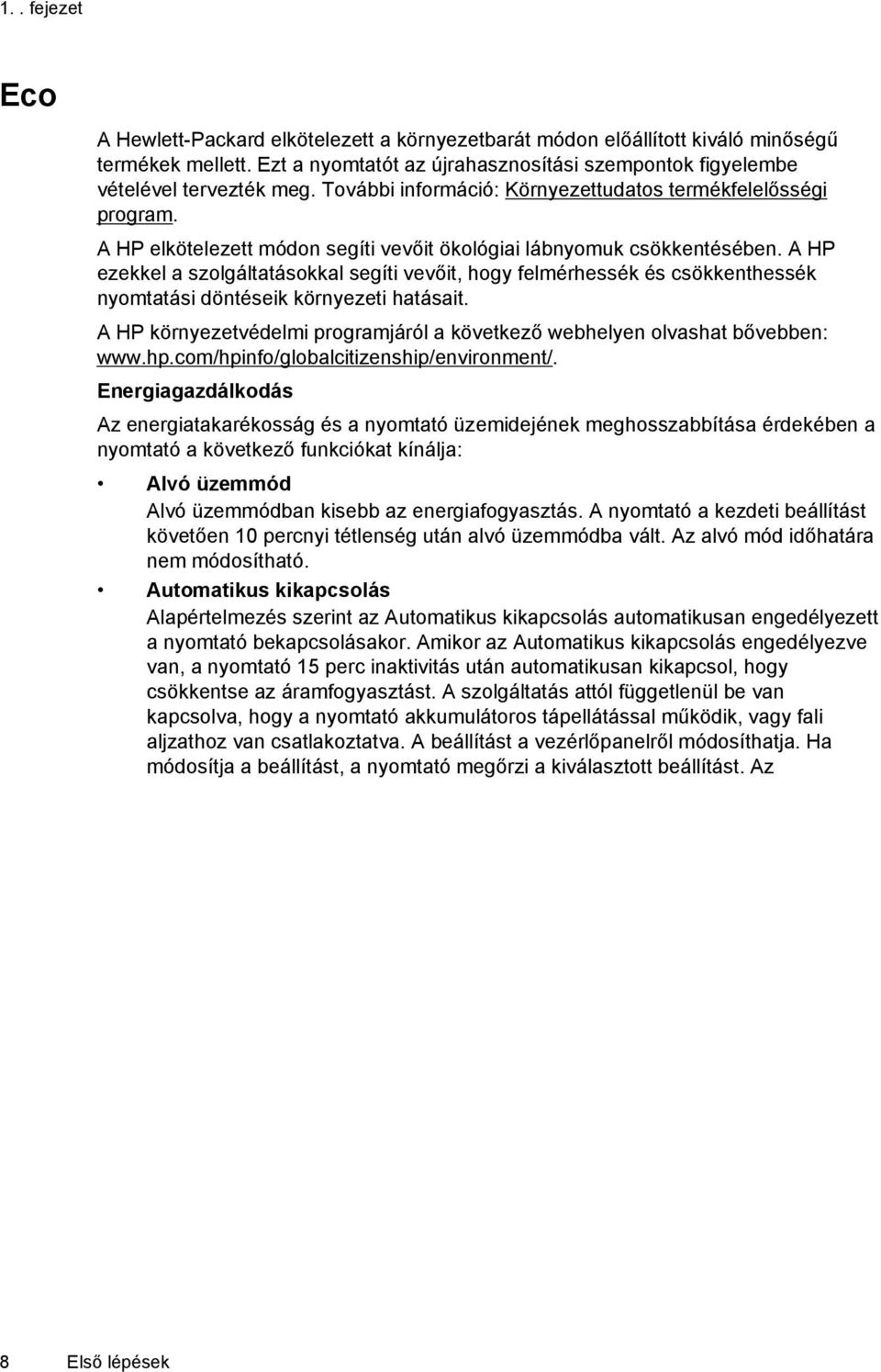 A HP ezekkel a szolgáltatásokkal segíti vevőit, hogy felmérhessék és csökkenthessék nyomtatási döntéseik környezeti hatásait.